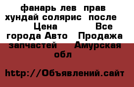 фанарь лев. прав. хундай солярис. после 2015 › Цена ­ 4 000 - Все города Авто » Продажа запчастей   . Амурская обл.